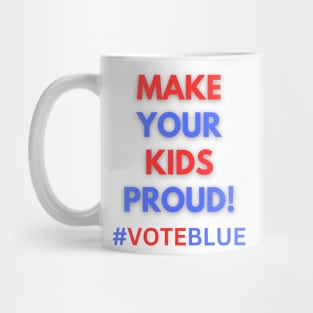 MAKE YOUR KIDS PROUD!  #VOTEBLUE Mug